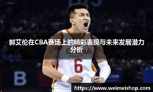 郭艾伦在CBA赛场上的精彩表现与未来发展潜力分析